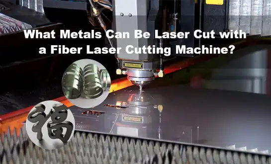What Metals Can Be Laser Cut with a Fiber Laser Cutting Machine?